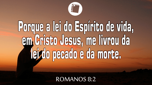 Romanos 8:2 - Porque a lei do Espírito de vida, em Cristo Jesus, me livrou da lei do pecado e da morte